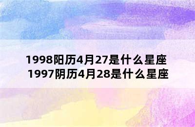 1998阳历4月27是什么星座 1997阴历4月28是什么星座